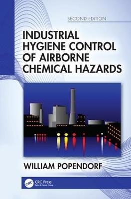 Industrial Hygiene Control of Airborne Chemical Hazards, Second Edition - William Popendorf