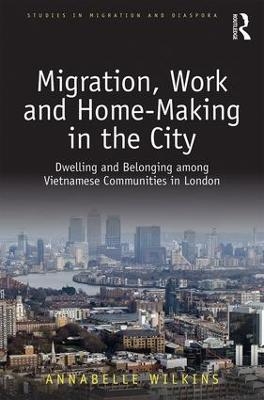 Migration, Work and Home-Making in the City - Annabelle Wilkins