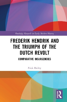 Frederik Hendrik and the Triumph of the Dutch Revolt - Nick Ridley