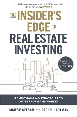 The Insider's Edge to Real Estate Investing: Game-Changing Strategies to Outperform the Market - James Nelson, Ryan Serhant
