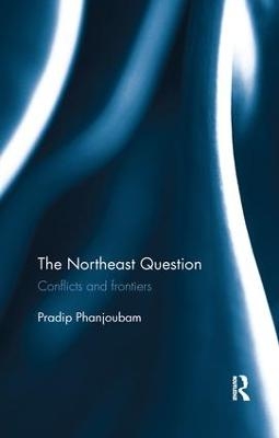 The Northeast Question - Pradip Phanjoubam