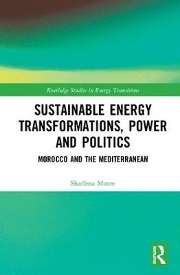 Sustainable Energy Transformations, Power and Politics - Sharlissa Moore