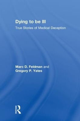 Dying to be Ill - Marc D. Feldman, Gregory P. Yates