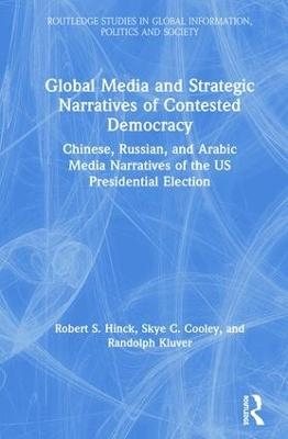 Global Media and Strategic Narratives of Contested Democracy - Robert S. Hinck, Skye Cooley, Randolph Kluver