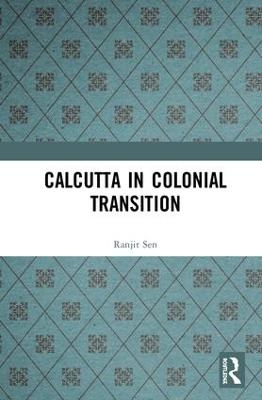 Calcutta in Colonial Transition - Ranjit Sen