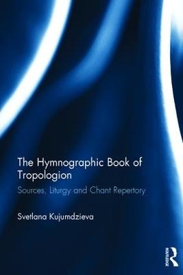 The Hymnographic Book of Tropologion - Svetlana Kujumdzieva