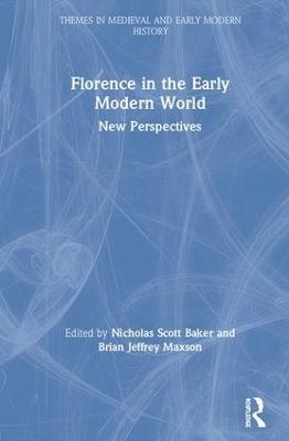 Florence in the Early Modern World - Nicholas Scott Baker, Brian J. Maxson