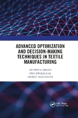 Advanced Optimization and Decision-Making Techniques in Textile Manufacturing - Anindya Ghosh, Prithwiraj Mal, Abhijit Majumdar