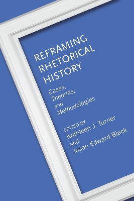 Reframing Rhetorical History - Kathleen J. Turner, Jason Edward Black, Andrew D. Barnes