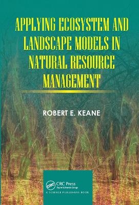 Applying Ecosystem and Landscape Models in Natural Resource Management - Robert E. Keane