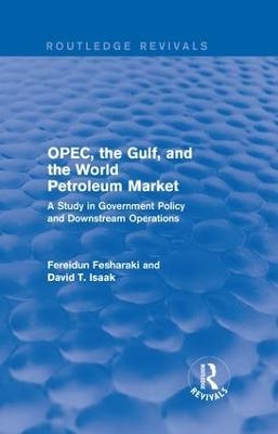 OPEC, the Gulf, and the World Petroleum Market (Routledge Revivals) - Fereidun Fesharaki, David Isaak