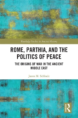 Rome, Parthia, and the Politics of Peace - Jason M. Schlude