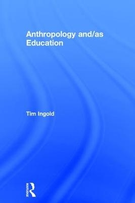 Anthropology and/as Education - Tim Ingold