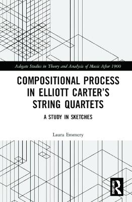 Compositional Process in Elliott Carter’s String Quartets - Laura Emmery
