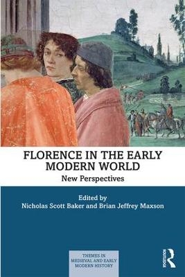 Florence in the Early Modern World - Nicholas Scott Baker, Brian J. Maxson
