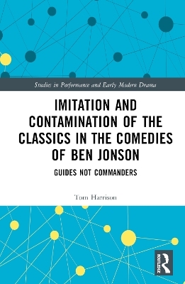 Imitation and Contamination of the Classics in the Comedies of Ben Jonson - Tom Harrison