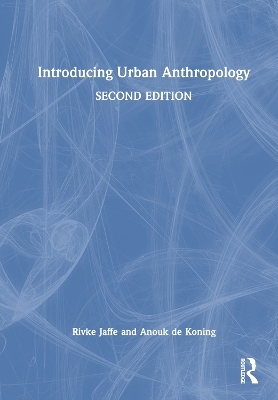 Introducing Urban Anthropology - Rivke Jaffe, Anouk De Koning