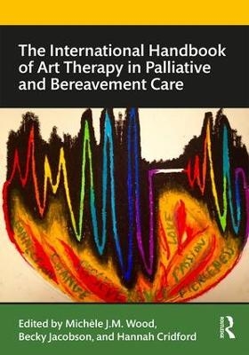 The International Handbook of Art Therapy in Palliative and Bereavement Care - 