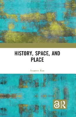 History, Space and Place - Susanne Rau