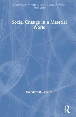 Social Change in a Material World - Theodore R. Schatzki