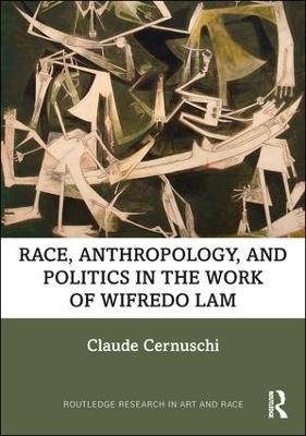 Race, Anthropology, and Politics in the Work of Wifredo Lam - Claude Cernuschi