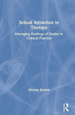 Sexual Attraction in Therapy - Michael Shelton