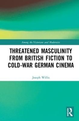 Threatened Masculinity from British Fiction to Cold War German Cinema - Joseph Willis