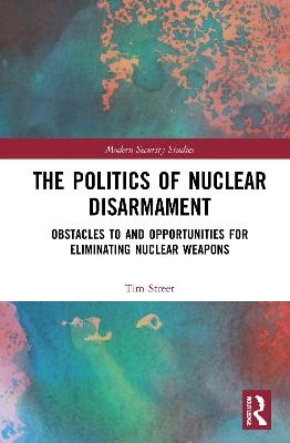 The Politics of Nuclear Disarmament - Tim Street