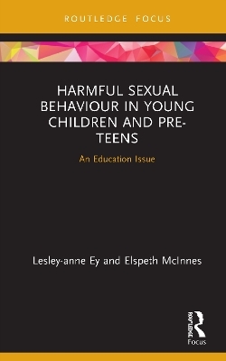 Harmful Sexual Behaviour in Young Children and Pre-Teens - Lesley-Anne Ey, Elspeth McInnes