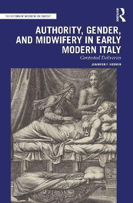 Authority, Gender, and Midwifery in Early Modern Italy - Jennifer F. Kosmin