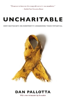 Uncharitable – How Restraints on Nonprofits Undermine Their Potential - Dan Pallotta