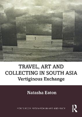 Travel, Art and Collecting in South Asia - Natasha Eaton