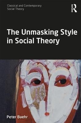 The Unmasking Style in Social Theory - Peter Baehr