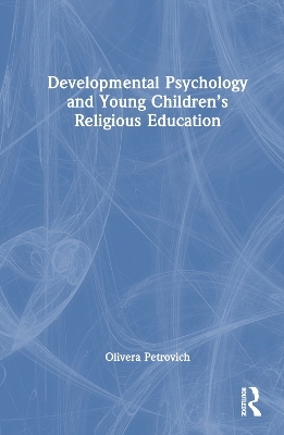 Developmental Psychology and Young Children’s Religious Education - Olivera Petrovich