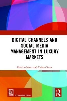 Digital Channels and Social Media Management in Luxury Markets - Fabrizio Mosca, Chiara Civera