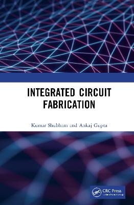 Integrated Circuit Fabrication - Shubham Kumar, Ankaj Gupta