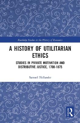 A History of Utilitarian Ethics - Samuel Hollander