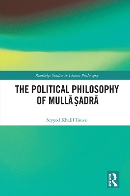 The Political Philosophy of Mullā Ṣadrā - Seyyed Khalil Toussi