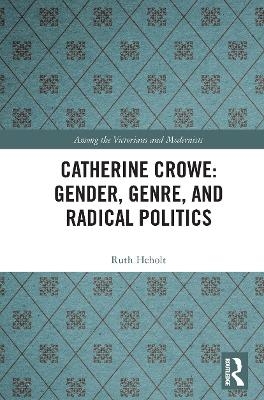 Catherine Crowe: Gender, Genre, and Radical Politics - Ruth Heholt