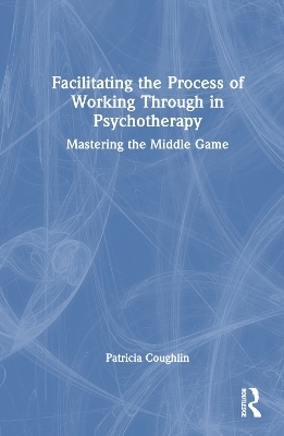 Facilitating the Process of Working Through in Psychotherapy - Patricia Coughlin