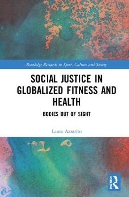 Social Justice in Globalized Fitness and Health - Laura Azzarito