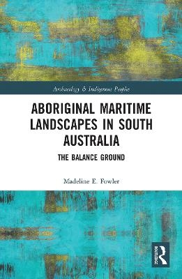 Aboriginal Maritime Landscapes in South Australia - Madeline E. Fowler
