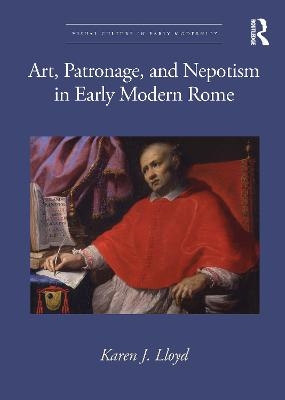 Art, Patronage, and Nepotism in Early Modern Rome - Karen J. Lloyd