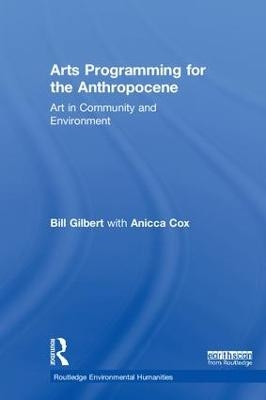 Arts Programming for the Anthropocene - Bill Gilbert, Anicca Cox