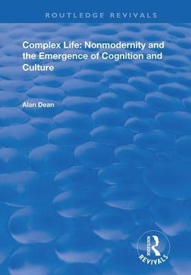 Complex Life:  Nonmodernity and the Emergence of Cognition and Culture - Alan Dean