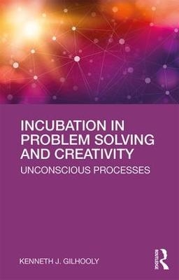 Incubation in Problem Solving and Creativity - Kenneth J. Gilhooly