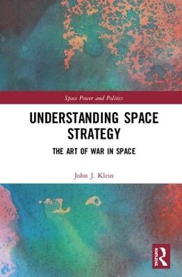 Understanding Space Strategy - John J. Klein