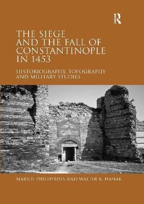 The Siege and the Fall of Constantinople in 1453 - Marios Philippides, Walter K. Hanak