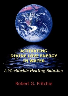 Activating Divine Love Energy in Water - Robert G Fritchie