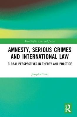 Amnesty, Serious Crimes and International Law - Josepha Close